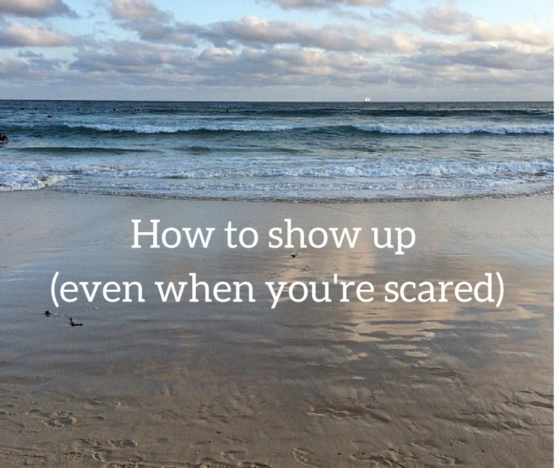 How to show up (even when you’re scared)