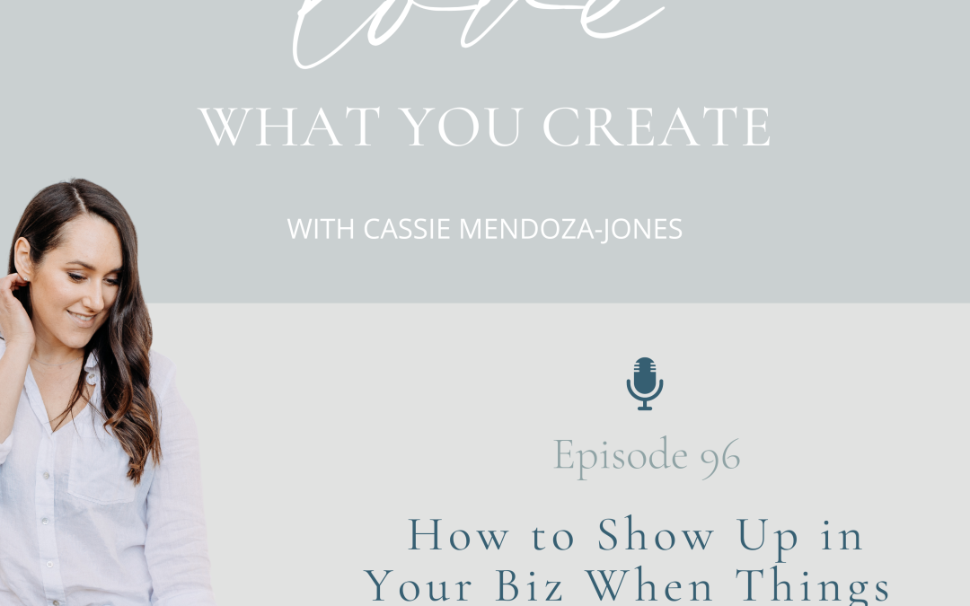 Ep 96. How to Show Up in Your Biz When Things Feel Tough (For Any Reason)