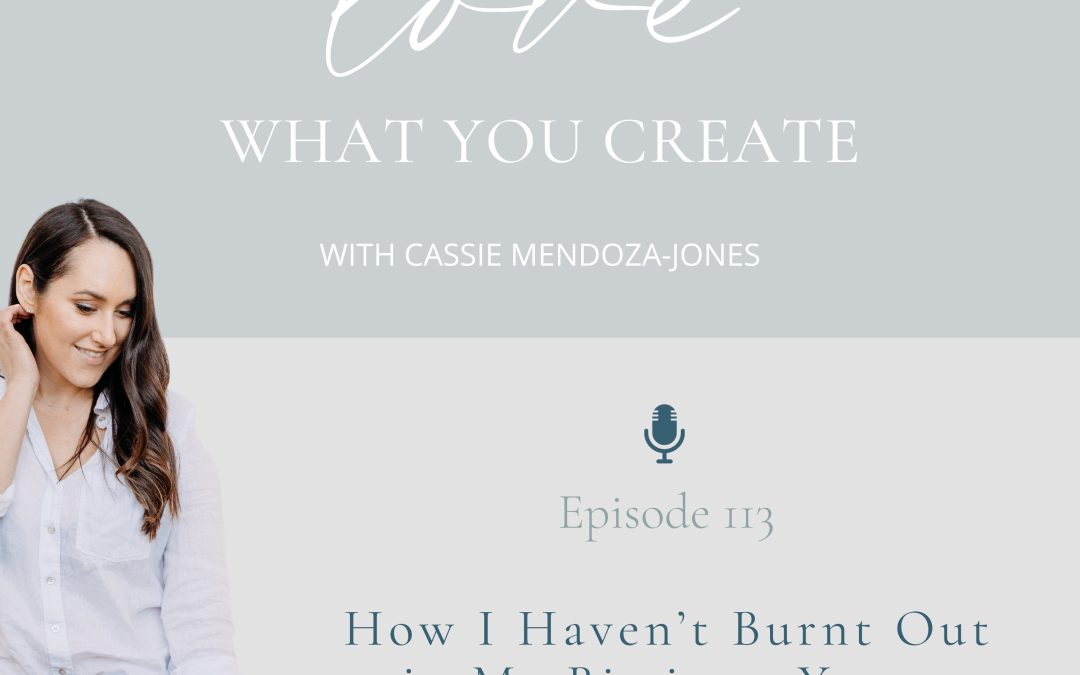 Ep 113. How I Haven’t Burnt Out in My Biz in 11 Years