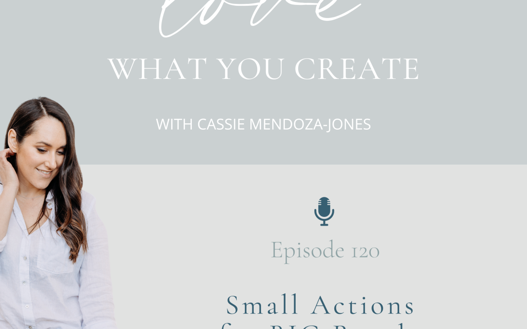 Ep 120. Small Actions for BIG Results