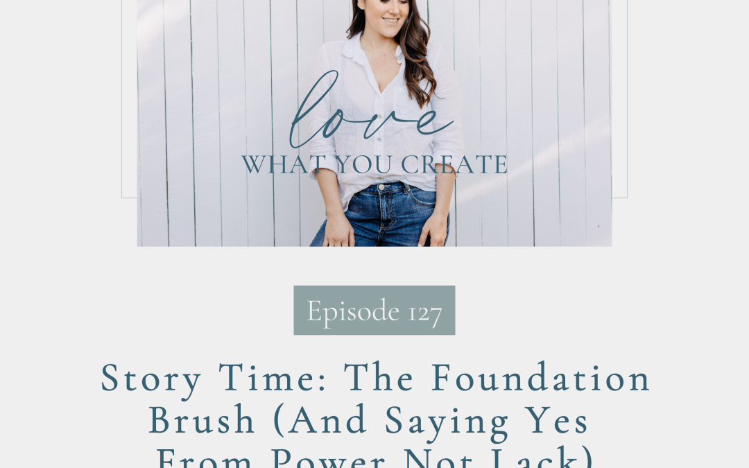 127. Story Time: The Foundation Brush (And Saying Yes From Power Not Lack)