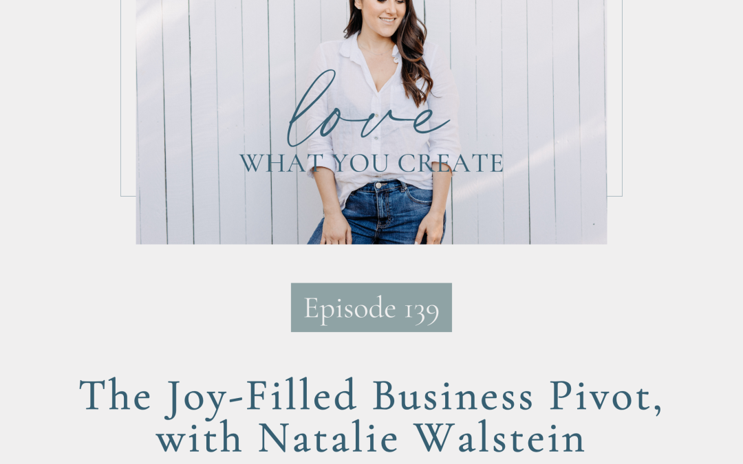 139. The Joy-Filled Business Pivot, with Natalie Walstein