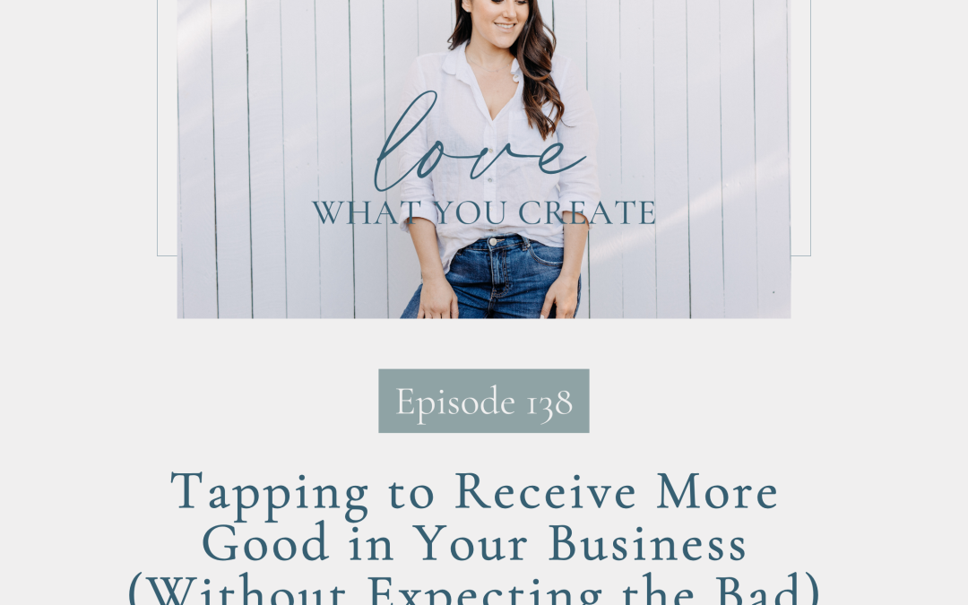 138. Tapping to Receive More Good in Your Business (Without Expecting the Bad)