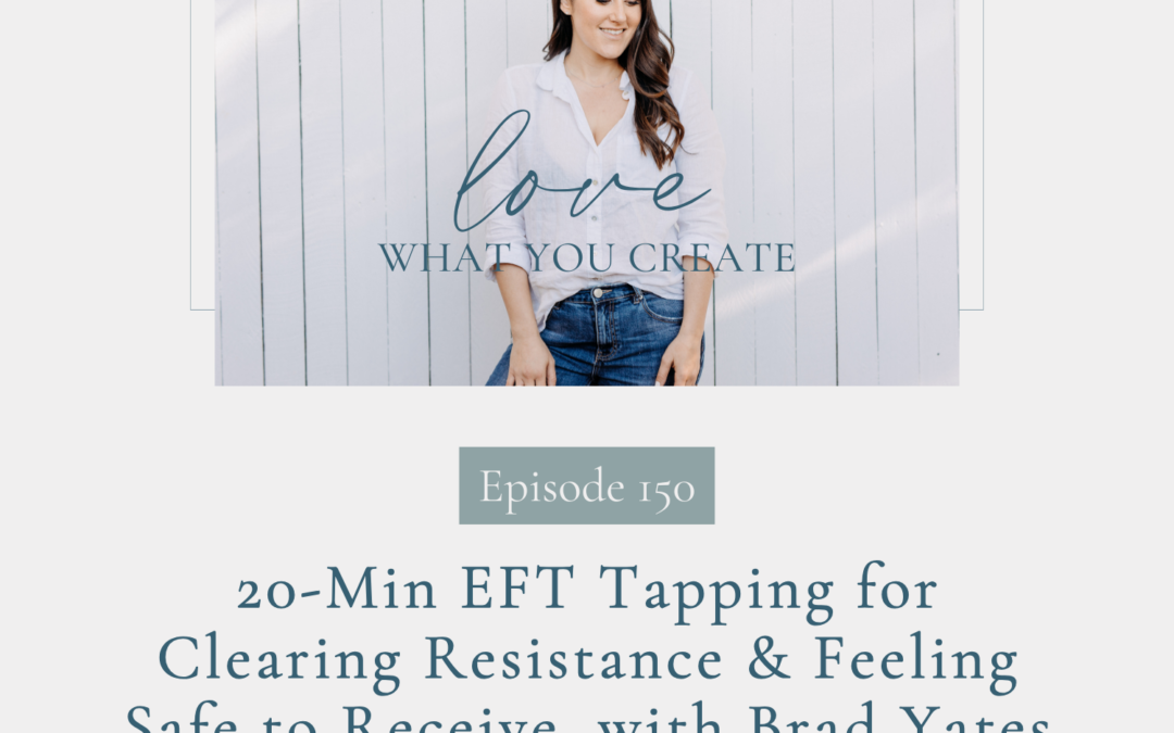 150. 20-Min EFT Tapping for Clearing Resistance & Feeling Safe to Receive, with Brad Yates