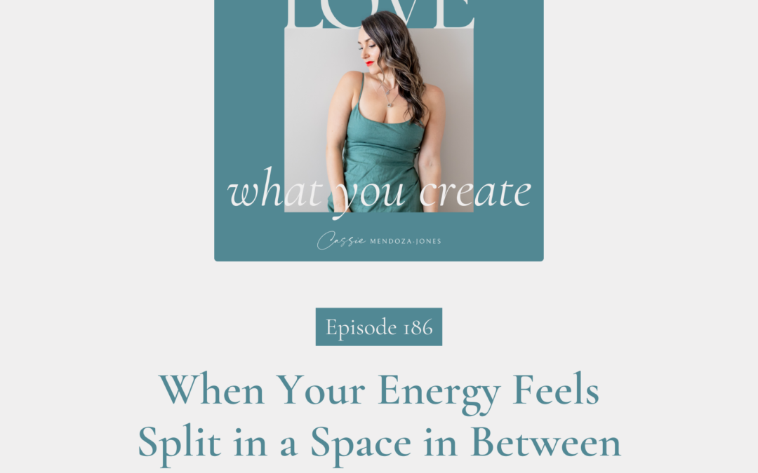 186. When Your Energy Feels Split in a Space in Between