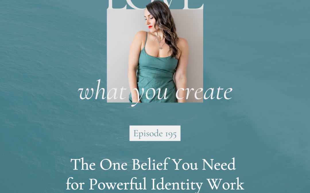 195. The One Belief You Need for Powerful Identity Work