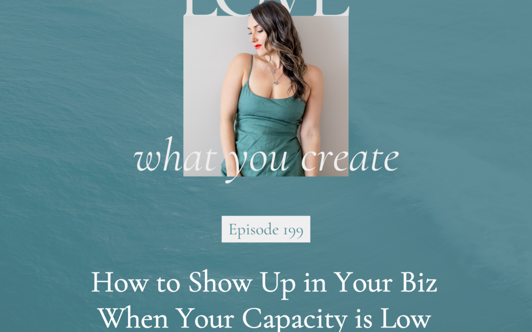 199. How to Show Up in Your Biz When Your Capacity is Low